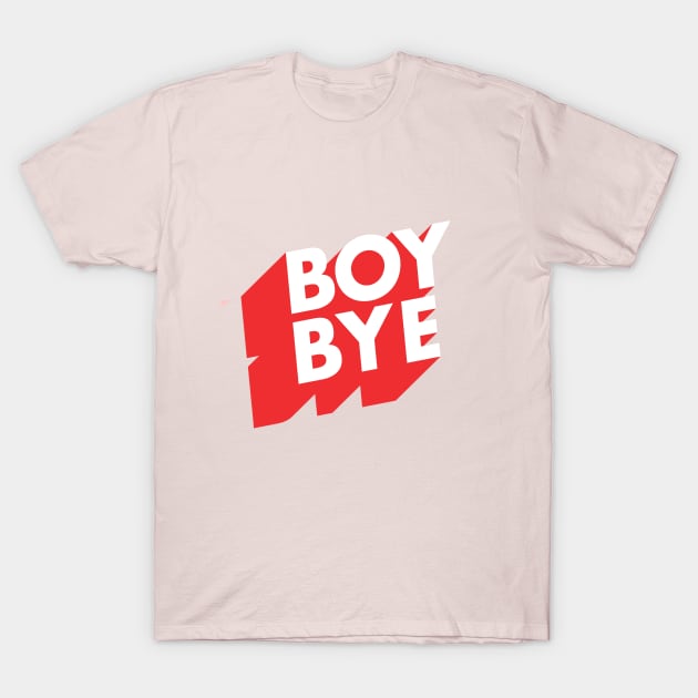 Boy Bye T-Shirt by MotivatedType